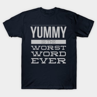 Yummy Is The Worst Word Ever T-Shirt